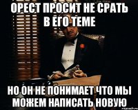 орест просит не срать в его теме но он не понимает что мы можем написать новую