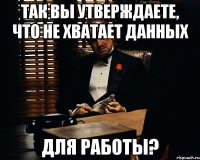 так вы утверждаете, что не хватает данных для работы?