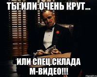 ты или очень крут... или спец.склада м-видео!!!