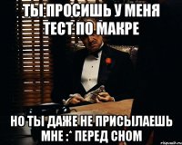 ты просишь у меня тест по макре но ты даже не присылаешь мне :* перед сном