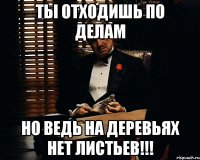 ты отходишь по делам но ведь на деревьях нет листьев!!!