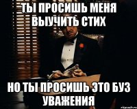 ты просишь меня выучить стих но ты просишь это буз уважения