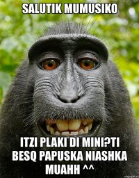 salutik mumusiko itzi plaki di mini?ti besq papuska niashka muahh ^^