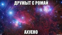 дружыт с ромай ахуено