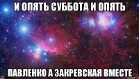 и опять суббота и опять павленко а закревская вместе