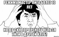 режиму мастер лига более 10 лет но до сих пор тренеру нельзя уйти в другой клуб!