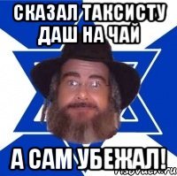 сказал таксисту даш на чай а сам убежал!