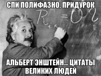 спи полифазно, придурок альберт энштейн... цитаты великих людей