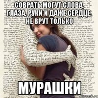 соврать могут слова, глаза, руки и даже сердце. не врут только мурашки