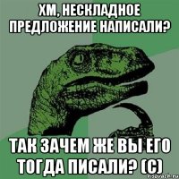 хм, нескладное предложение написали? так зачем же вы его тогда писали? (c)