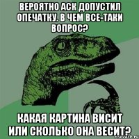 вероятно аск допустил опечатку. в чем все-таки вопрос? какая картина висит или сколько она весит?