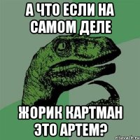 а что если на самом деле жорик картман это артем?