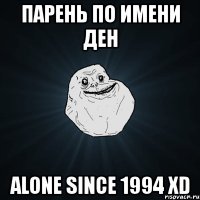 парень по имени ден alone since 1994 xd