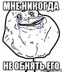 мне никогда не обнять его