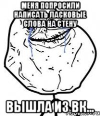 меня попросили написать ласковые слова на стену вышла из вк...