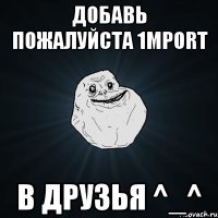 добавь пожалуйста 1mport в друзья ^_^