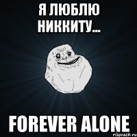 я люблю никкиту... forever alone