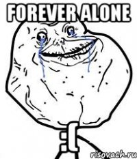 forever alone :(
