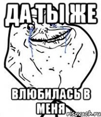 да ты же влюбилась в меня