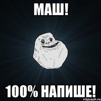 маш! 100% напише!