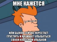 мне кажется или быков сейчас перестает грустить и начинает улыбаться своей классной улыбкой