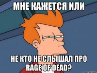 мне кажется или не кто не слышал про rage of dead?