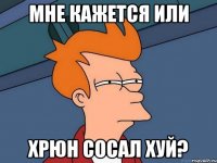 мне кажется или хрюн сосал хуй?