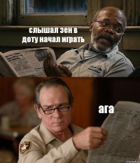 слышал зен в доту начал играть ага