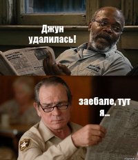 Джун удалилась! заебале, тут я...