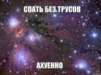 СПАТЬ БЕЗ ТРУСОВ АХУЕННО