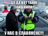 да да вот такие гаишники.. у нас в славянске!!!