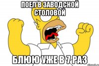 поел в заводской столовой блюю уже в 7 раз