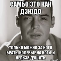 самбо это как дзюдо только можно за ноги брать, болевые на ноги, и нельзя душить