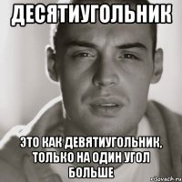 десятиугольник это как девятиугольник, только на один угол больше