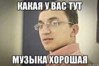 какая у вас тут музыка хорошая