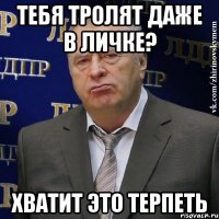 тебя тролят даже в личке? хватит это терпеть