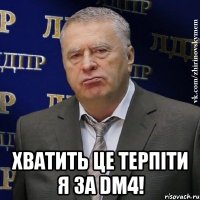  хватить це терпіти я за dm4!