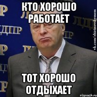 кто хорошо работает тот хорошо отдыхает