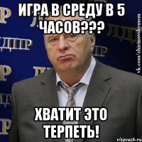 игра в среду в 5 часов??? хватит это терпеть!