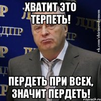 хватит это терпеть! пердеть при всех, значит пердеть!