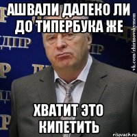 ашвали далеко ли до типербука же хватит это кипетить