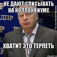 не дают списывать на коллоквиуме хватит это терпеть !