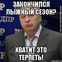 закончился лыжный сезон? хватит это терпеть!