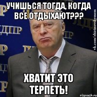 учишься тогда, когда все отдыхают??? хватит это терпеть!