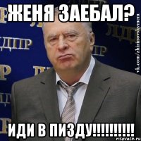 женя заебал? иди в пизду!!!