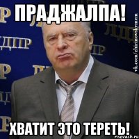 праджалпа! хватит это тереть!