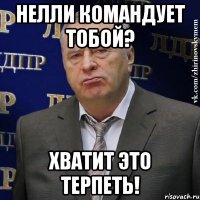 нелли командует тобой? хватит это терпеть!