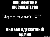 люсифагов и люсихейтеров выебал адекватный админ