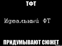 тфт придумывают сюжет