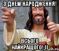 з днем народження! всього найкращого!;))